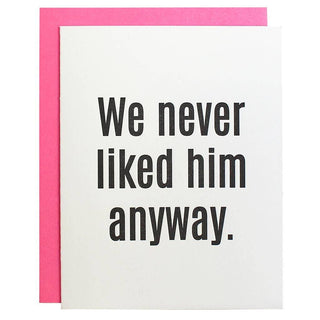 Chez Gagné - We Never Liked Him Anyway Letterpress Greeting Card