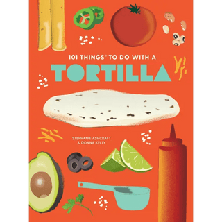 Gibbs Smith 101 Things to Do With a Tortilla