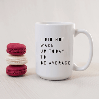 SheMugs - I Did Not Wake Up to Be Average 15oz Coffee Mugs