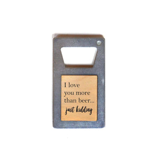 I Love You More Than Beer... Just Kidding Beer Bottle Opener - Taryn x Philip Boutique