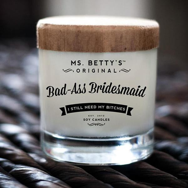 Ms. Betty's Bad-Ass Bridesmaid - I Still Need My Bitches Soy Candle